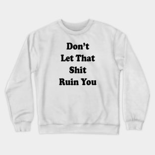 Don't Let That Sh*t Ruin You Crewneck Sweatshirt